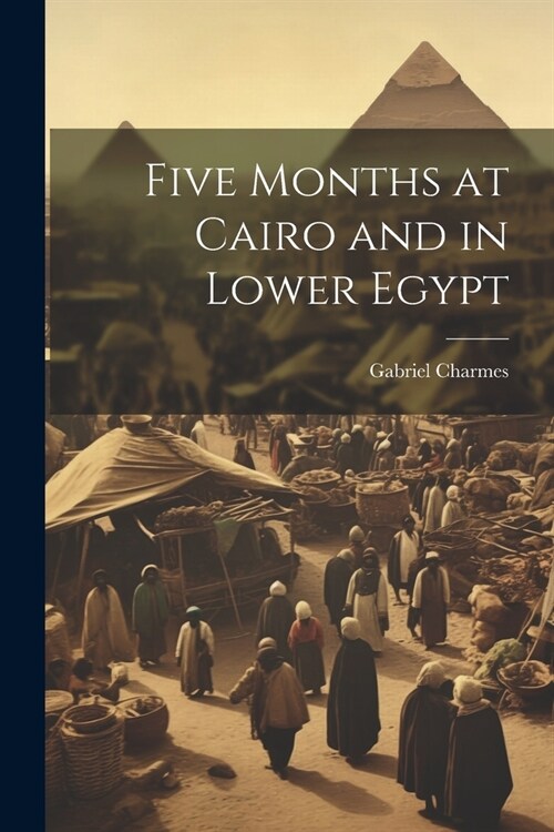 Five Months at Cairo and in Lower Egypt (Paperback)