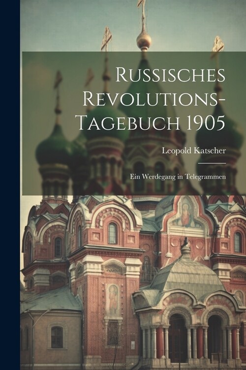 Russisches Revolutions-Tagebuch 1905: Ein Werdegang in Telegrammen (Paperback)