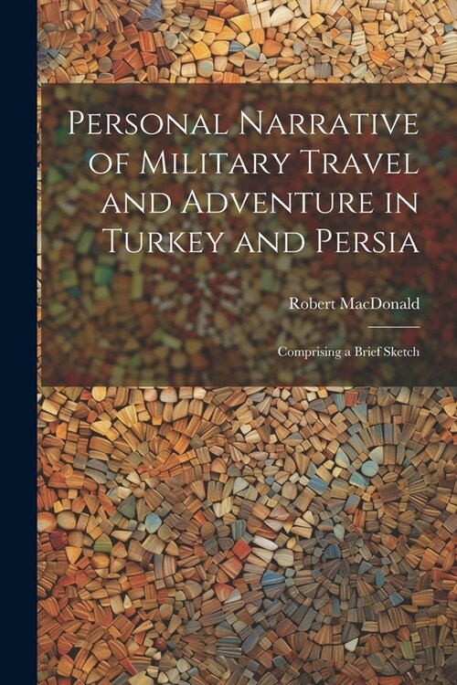 Personal Narrative of Military Travel and Adventure in Turkey and Persia: Comprising a Brief Sketch (Paperback)