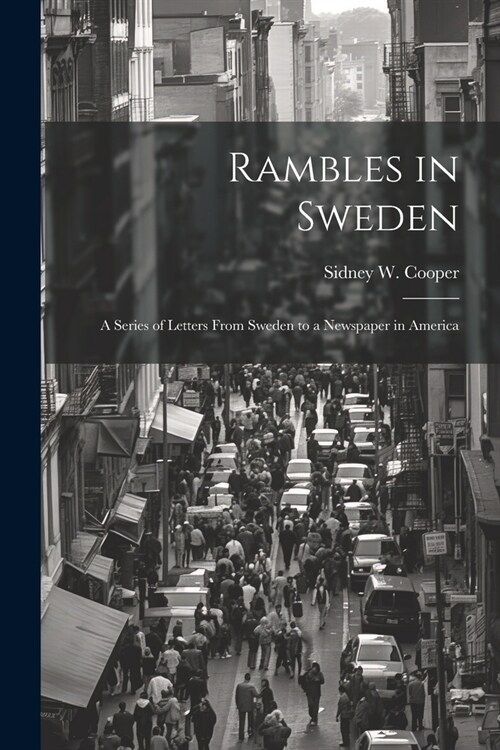 Rambles in Sweden: A Series of Letters From Sweden to a Newspaper in America (Paperback)