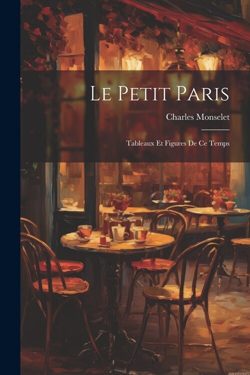 Le Petit Paris: Tableaux et Figures de ce Temps (Paperback)
