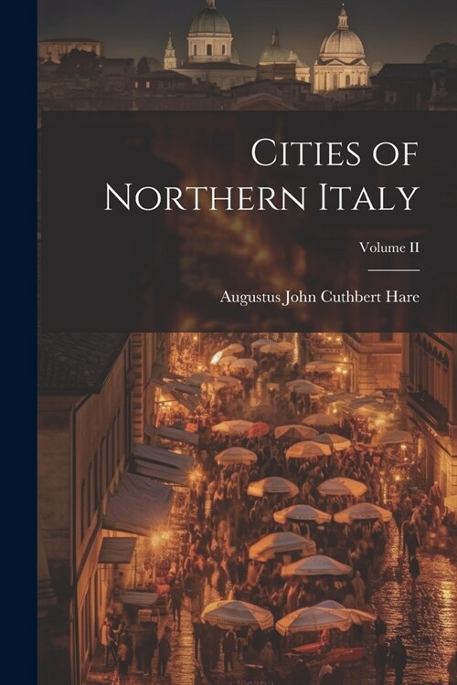 Cities of Northern Italy; Volume II (Paperback)