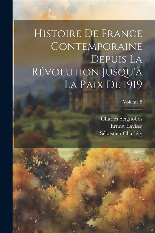 Histoire de France contemporaine depuis la r?olution jusqu?la paix de 1919; Volume 8 (Paperback)