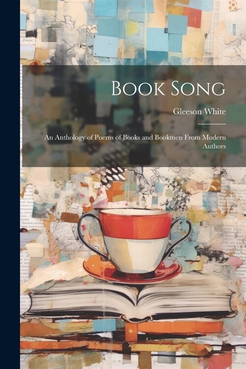 Book Song: An Anthology of Poems of Books and Bookmen From Modern Authors (Paperback)