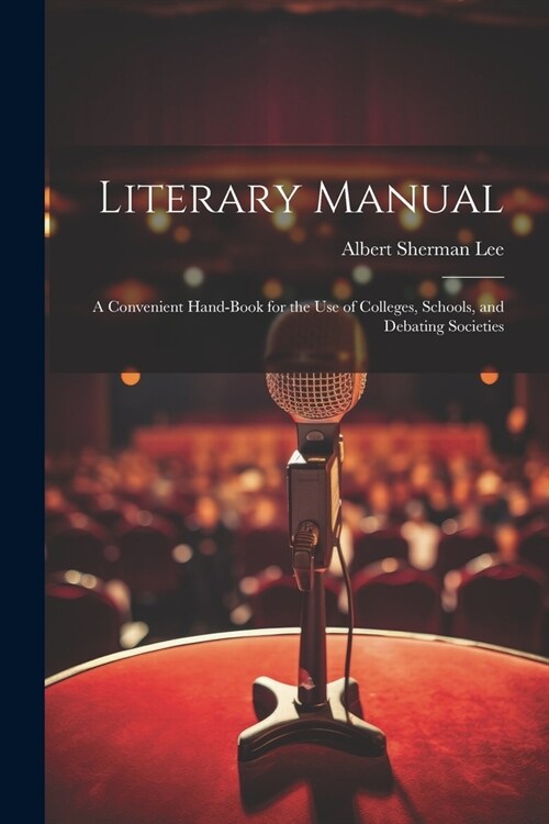 Literary Manual: A Convenient Hand-Book for the Use of Colleges, Schools, and Debating Societies (Paperback)