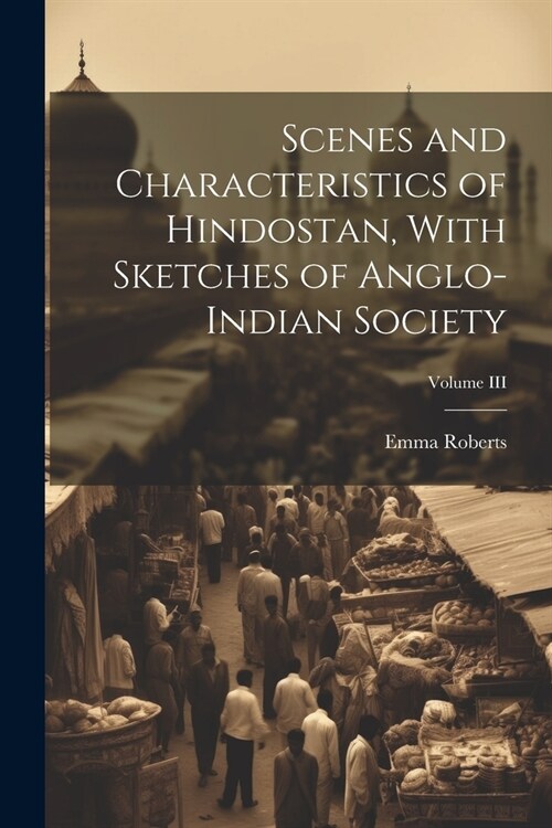 Scenes and Characteristics of Hindostan, With Sketches of Anglo-Indian Society; Volume III (Paperback)