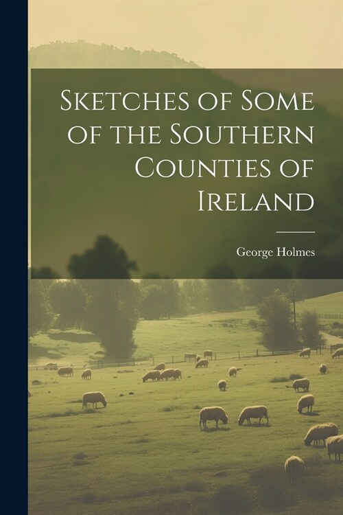 Sketches of Some of the Southern Counties of Ireland (Paperback)