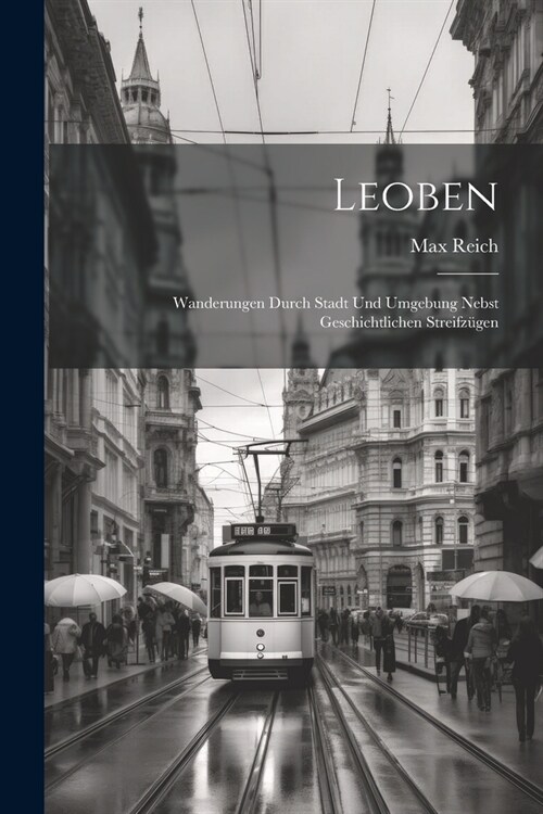 Leoben: Wanderungen durch Stadt und Umgebung nebst geschichtlichen Streifz?en (Paperback)