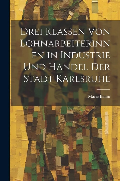 Drei Klassen Von Lohnarbeiterinnen in Industrie Und Handel Der Stadt Karlsruhe (Paperback)