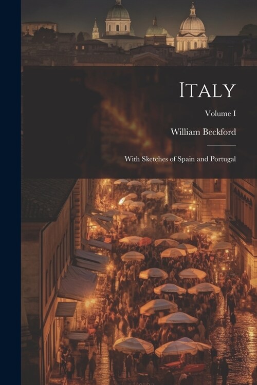 Italy: With Sketches of Spain and Portugal; Volume I (Paperback)