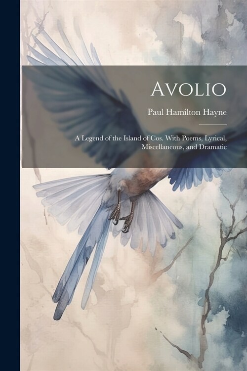 Avolio: A Legend of the Island of Cos. With Poems, Lyrical, Miscellaneous, and Dramatic (Paperback)