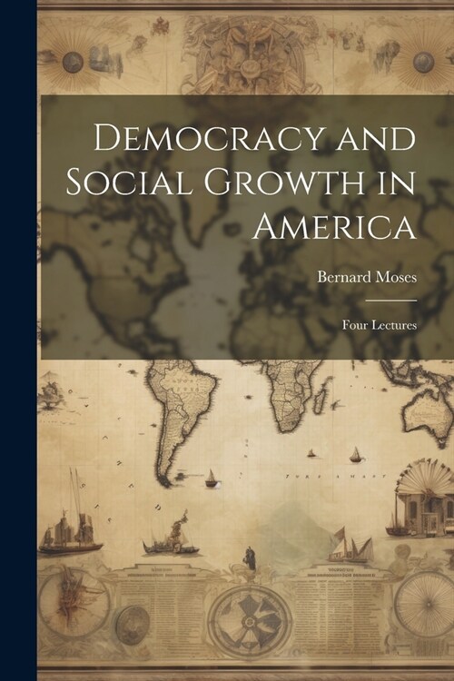 Democracy and Social Growth in America: Four Lectures (Paperback)