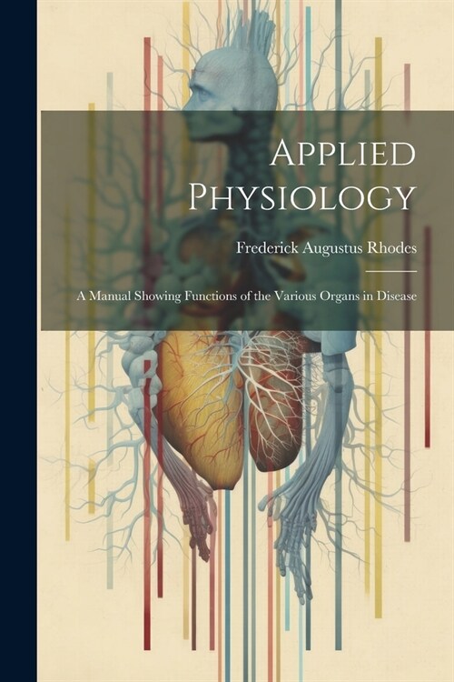 Applied Physiology: A Manual Showing Functions of the Various Organs in Disease (Paperback)