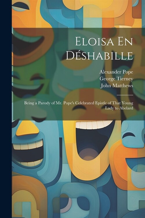 Eloisa En D?habille: Being a Parody of Mr. Popes Celebrated Epistle of That Young Lady to Abelard (Paperback)