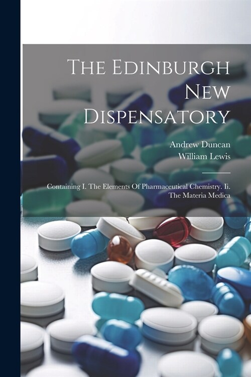 The Edinburgh New Dispensatory: Containing I. The Elements Of Pharmaceutical Chemistry. Ii. The Materia Medica (Paperback)
