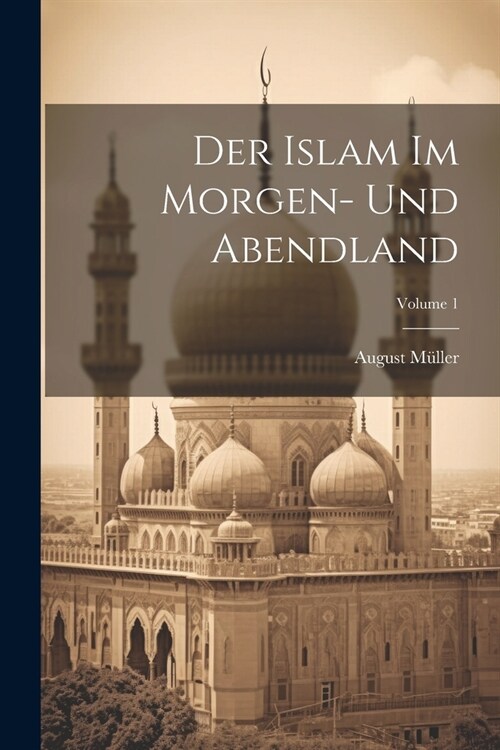Der Islam Im Morgen- Und Abendland; Volume 1 (Paperback)