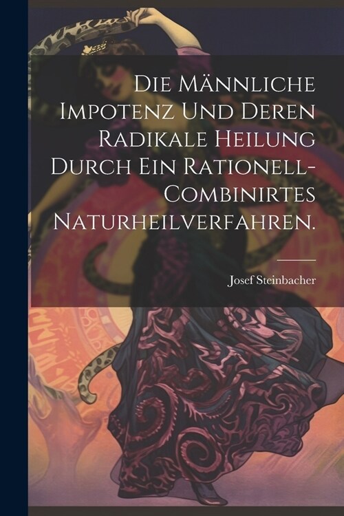 Die m?nliche Impotenz und deren radikale Heilung durch ein rationell-combinirtes Naturheilverfahren. (Paperback)