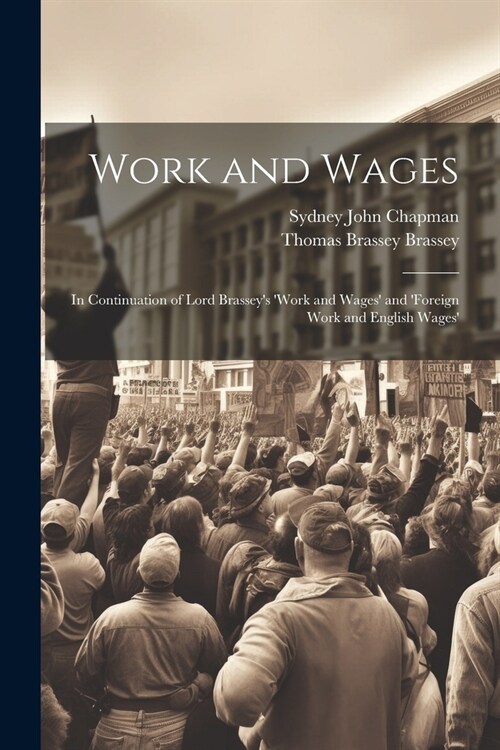 Work and Wages: In Continuation of Lord Brasseys work and Wages and foreign Work and English Wages (Paperback)