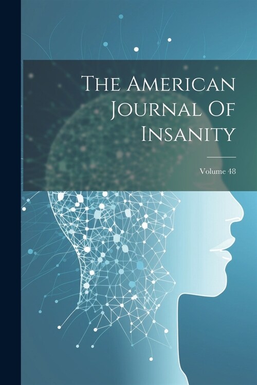 The American Journal Of Insanity; Volume 48 (Paperback)