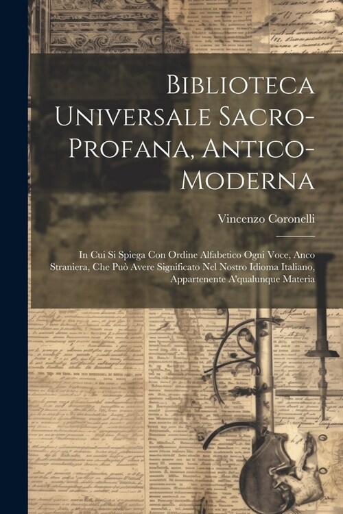 Biblioteca Universale Sacro-profana, Antico-moderna: In Cui Si Spiega Con Ordine Alfabetico Ogni Voce, Anco Straniera, Che Pu?Avere Significato Nel N (Paperback)