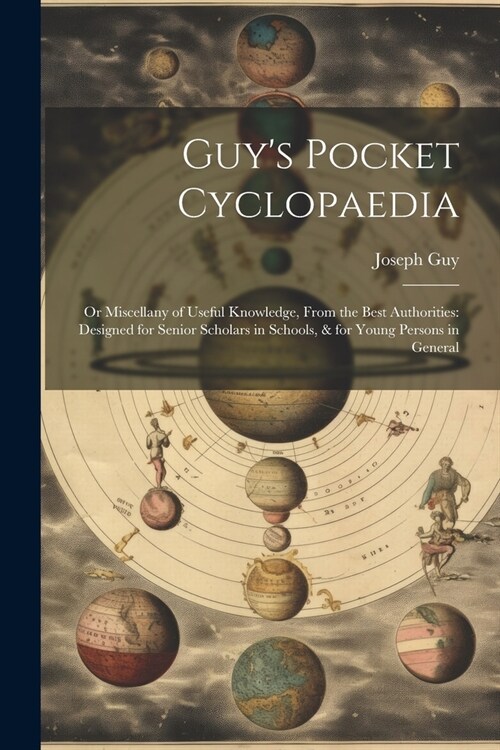 Guys Pocket Cyclopaedia: Or Miscellany of Useful Knowledge, From the Best Authorities: Designed for Senior Scholars in Schools, & for Young Per (Paperback)