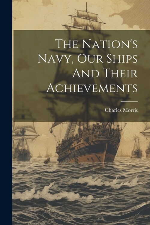 The Nations Navy, Our Ships And Their Achievements (Paperback)