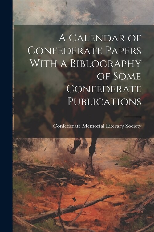 A Calendar of Confederate Papers With a Biblography of Some Confederate Publications (Paperback)