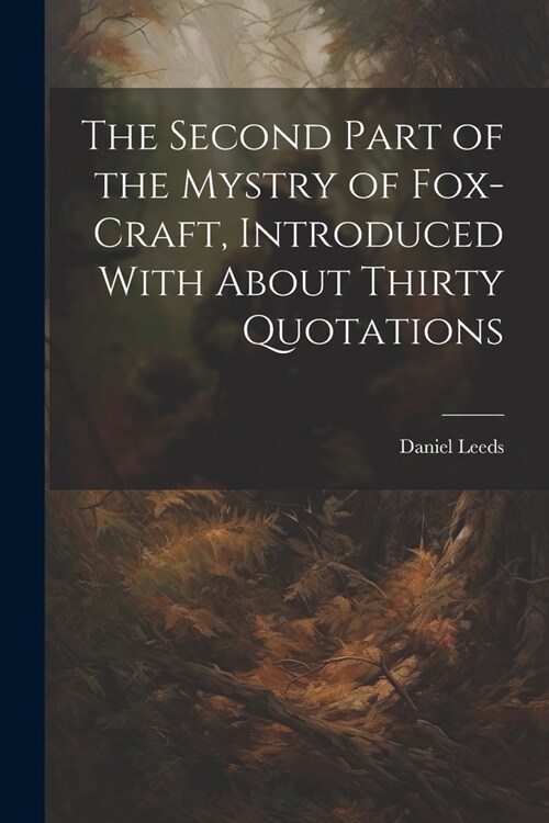 The Second Part of the Mystry of Fox-craft, Introduced With About Thirty Quotations (Paperback)