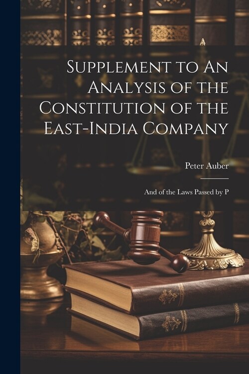 Supplement to An Analysis of the Constitution of the East-India Company: And of the Laws Passed by P (Paperback)