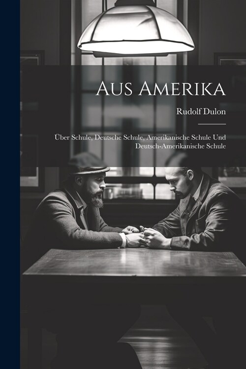 Aus Amerika: ?er Schule, Deutsche Schule, Amerikanische Schule und Deutsch-Amerikanische Schule (Paperback)