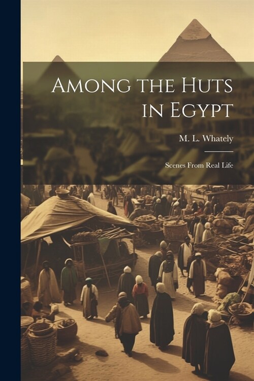 Among the Huts in Egypt: Scenes From Real Life (Paperback)