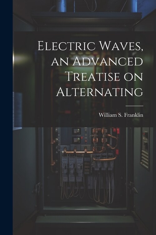 Electric Waves, an Advanced Treatise on Alternating (Paperback)