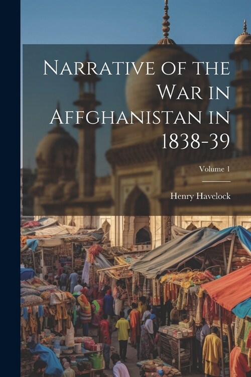 Narrative of the War in Affghanistan in 1838-39; Volume 1 (Paperback)