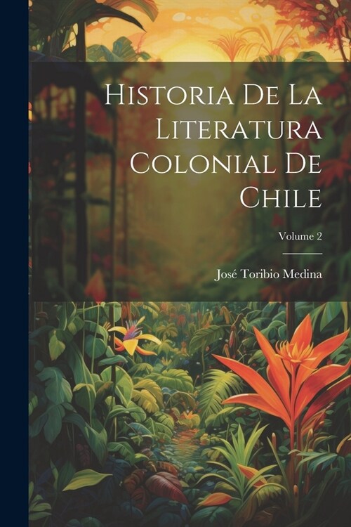 Historia De La Literatura Colonial De Chile; Volume 2 (Paperback)