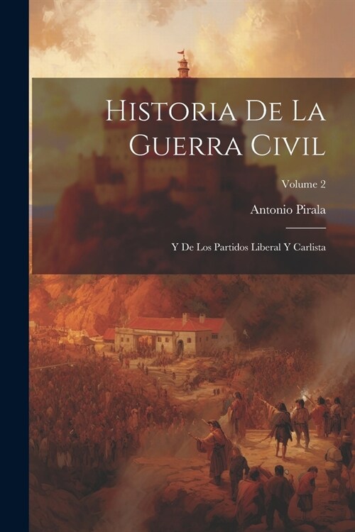 Historia De La Guerra Civil: Y De Los Partidos Liberal Y Carlista; Volume 2 (Paperback)