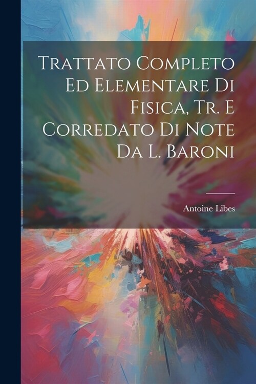 Trattato Completo Ed Elementare Di Fisica, Tr. E Corredato Di Note Da L. Baroni (Paperback)