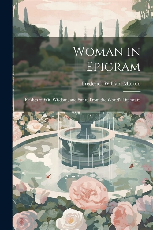 Woman in Epigram: Flashes of Wit, Wisdom, and Satire From the Worlds Literature (Paperback)