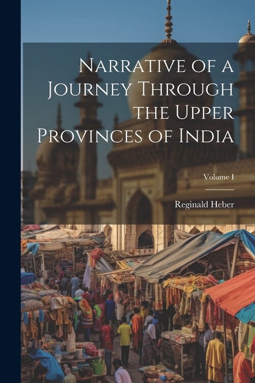 Narrative of a Journey Through the Upper Provinces of India; Volume I (Paperback)