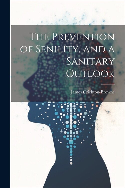 The Prevention of Senility, and a Sanitary Outlook (Paperback)