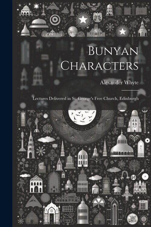 Bunyan Characters: Lectures Delivered in St. Georges Free Church, Edinburgh (Paperback)