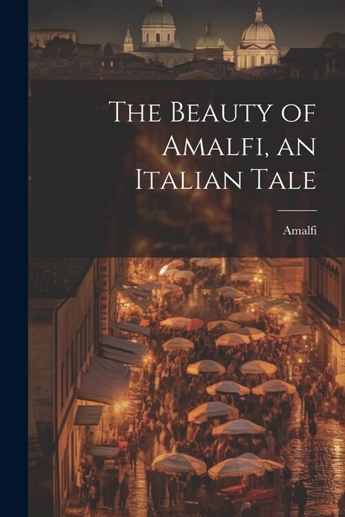 The Beauty of Amalfi, an Italian Tale (Paperback)