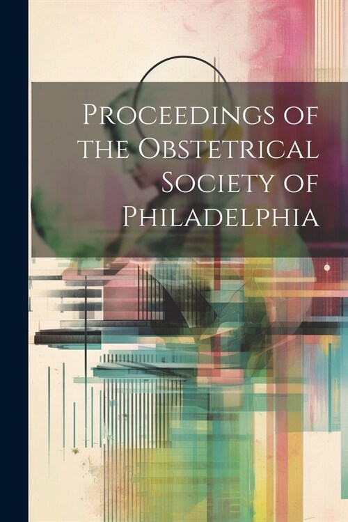 Proceedings of the Obstetrical Society of Philadelphia (Paperback)