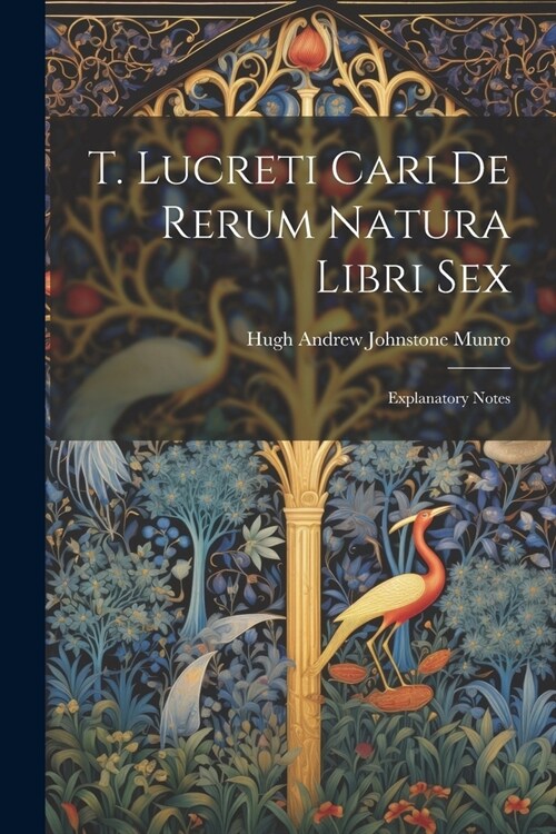 T. Lucreti Cari De Rerum Natura Libri Sex: Explanatory Notes (Paperback)