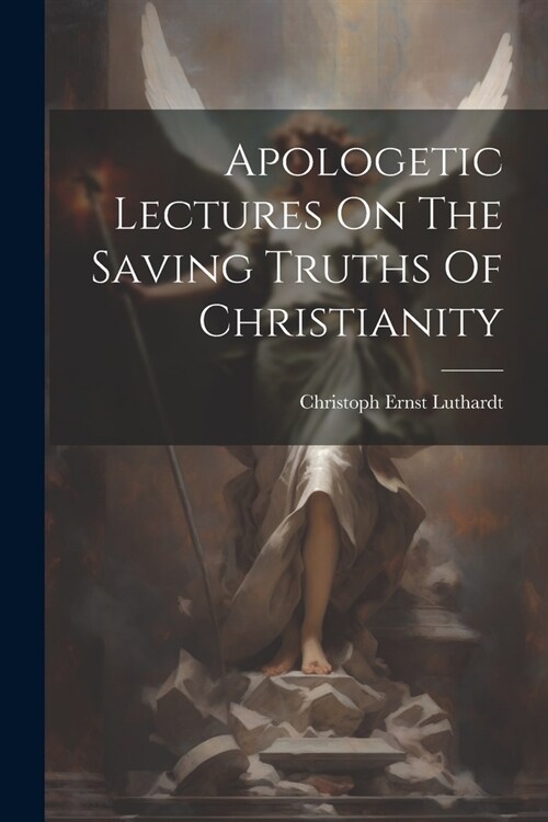 Apologetic Lectures On The Saving Truths Of Christianity (Paperback)