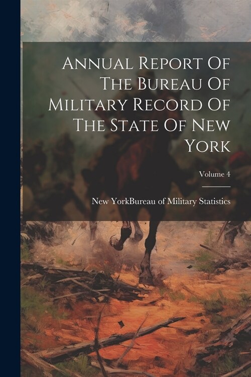 Annual Report Of The Bureau Of Military Record Of The State Of New York; Volume 4 (Paperback)