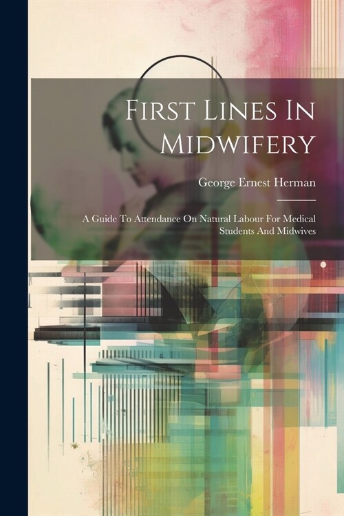 First Lines In Midwifery: A Guide To Attendance On Natural Labour For Medical Students And Midwives (Paperback)