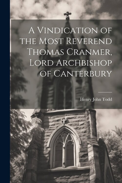 A Vindication of the Most Reverend Thomas Cranmer, Lord Archbishop of Canterbury (Paperback)