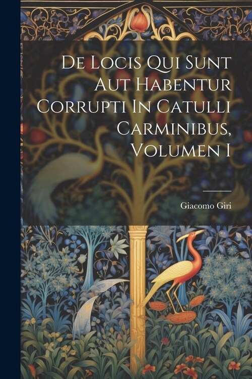 De Locis Qui Sunt Aut Habentur Corrupti In Catulli Carminibus, Volumen I (Paperback)