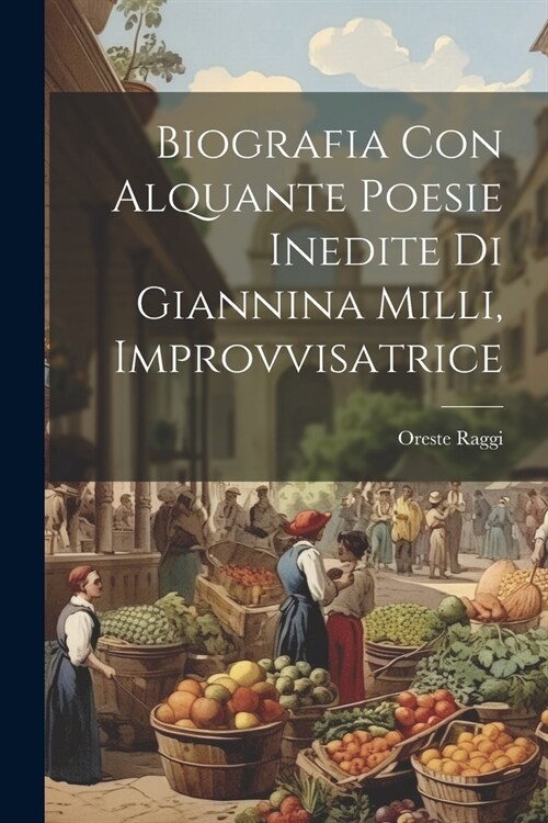 Biografia con Alquante Poesie Inedite di Giannina Milli, Improvvisatrice (Paperback)