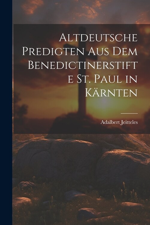 Altdeutsche Predigten aus dem Benedictinerstifte St. Paul in K?nten (Paperback)